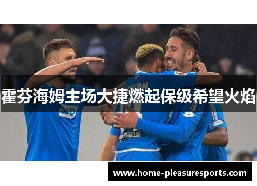 霍芬海姆主场大捷燃起保级希望火焰