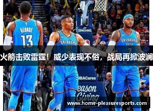 火箭击败雷霆！威少表现不俗，战局再掀波澜