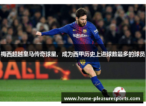 梅西超越皇马传奇球星，成为西甲历史上进球数最多的球员